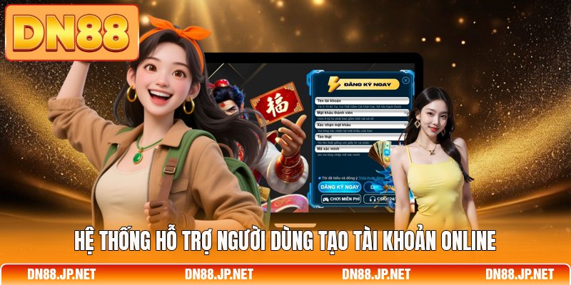 Hệ thống hỗ trợ người dùng tạo tài khoản online