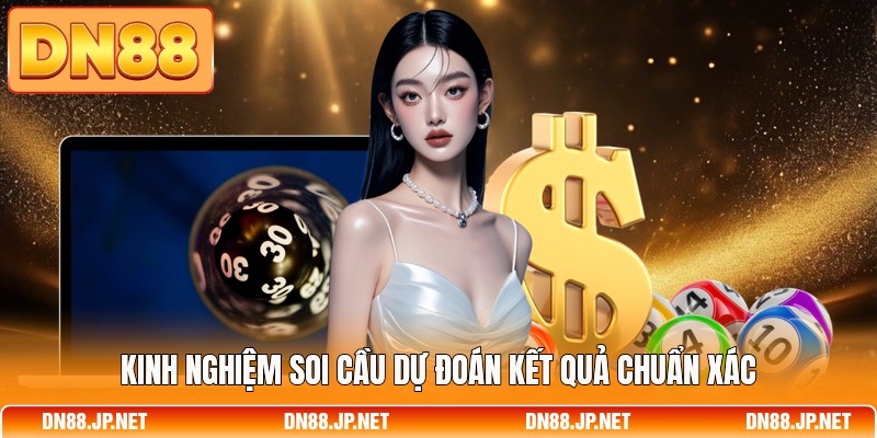 Kinh nghiệm soi cầu dự đoán kết quả chuẩn xác
