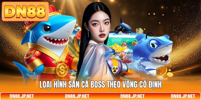 Loại hình săn cá boss theo vòng cố định