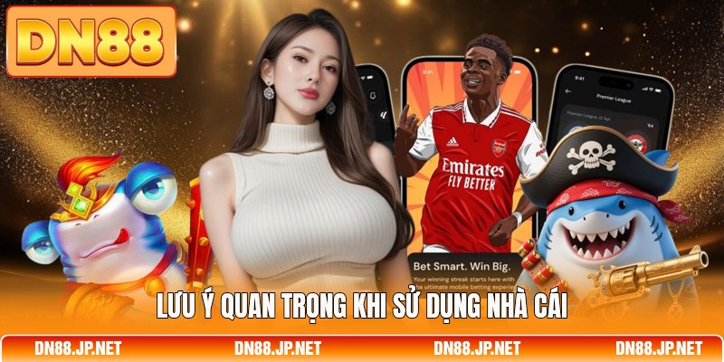 Lưu ý quan trọng khi dùng nhà cái