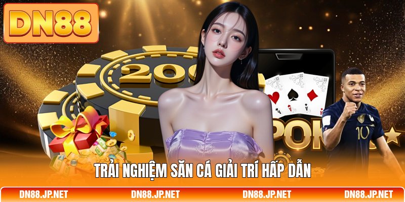 Trải nghiệm săn cá giải trí hấp dẫn