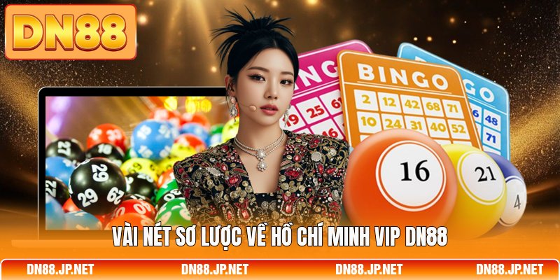 Vài nét sơ lược về Hồ Chí Minh Vip DN88