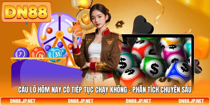 Cầu Lô Hôm Nay Có Tiếp Tục Chạy Không - Phân Tích Chuyên Sâu