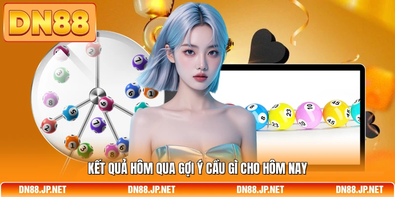 Kết quả hôm qua gợi ý cầu gì cho hôm nay